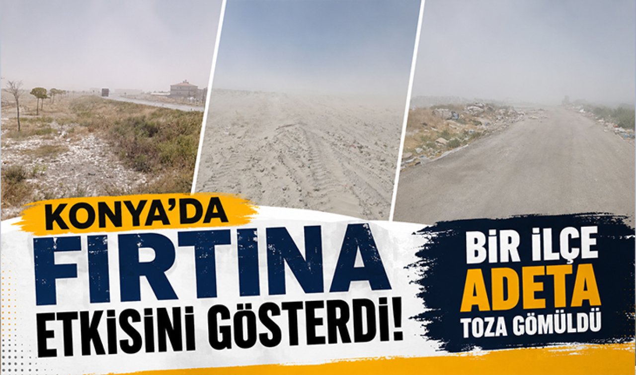 Konya’da fırtına etkisini gösterdi! Bir ilçe adeta toza gömüldü