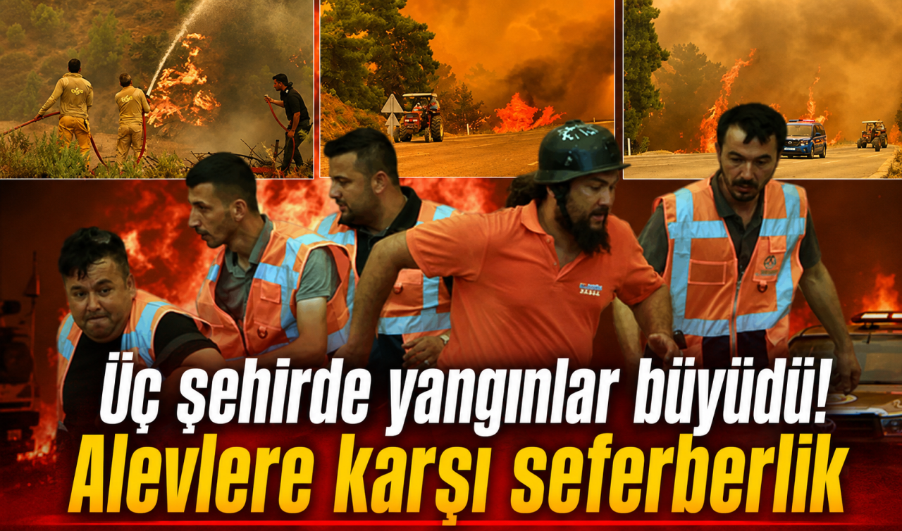 Üç şehirde yangınlar büyüdü! Alevlere karşı seferberlik 