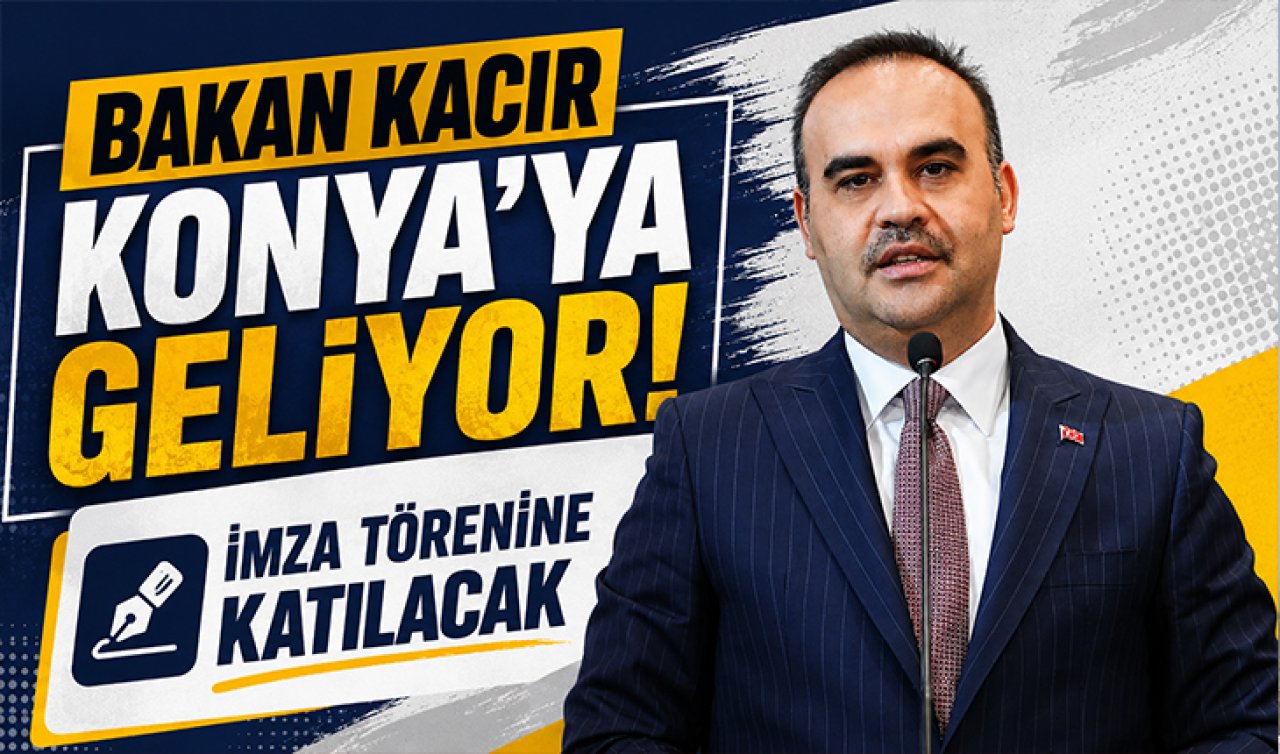 Bakan Kacır Konya’ya geliyor! İmza törenine katılacak