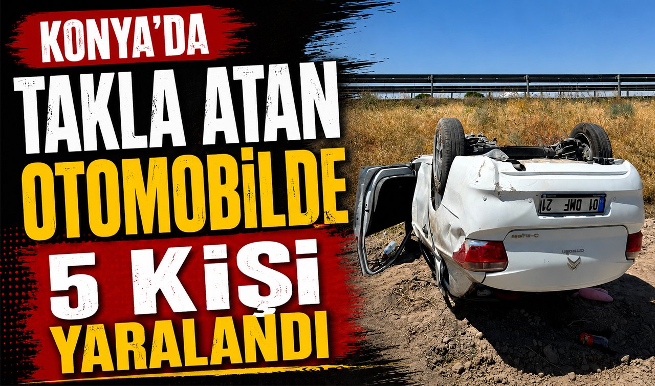 Konya’da takla atan otomobilde 5 kişi yaralandı