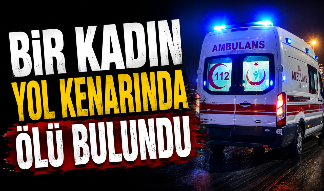 Bir kadın yol kenarında ölü bulundu