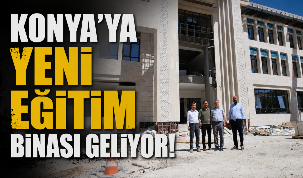 Konya’ya yeni eğitim binası geliyor! 