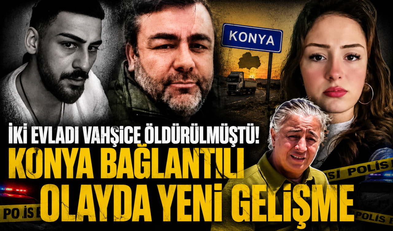 İki evladı vahşice öldürülmüştü! Konya bağlantılı olayda YENİ GELİŞME