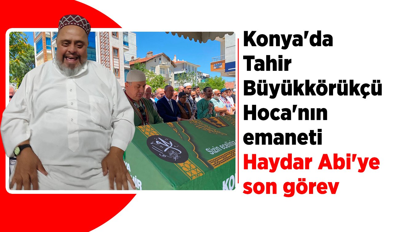 Konya’da Tahir Büyükkörükçü Hoca’nın emaneti Haydar Abi’ye son görev