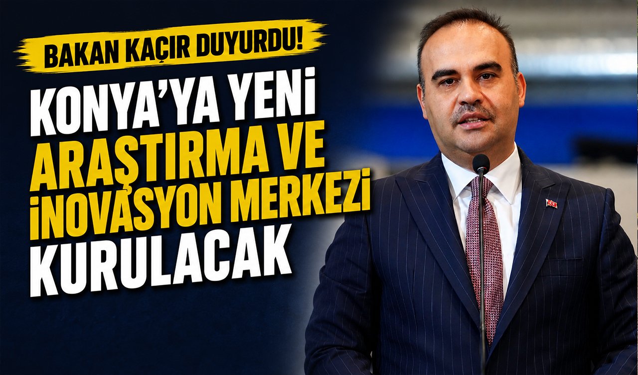 Bakan Kacır duyurdu! Konya’ya yeni araştırma ve inovasyon merkezi kurulacak