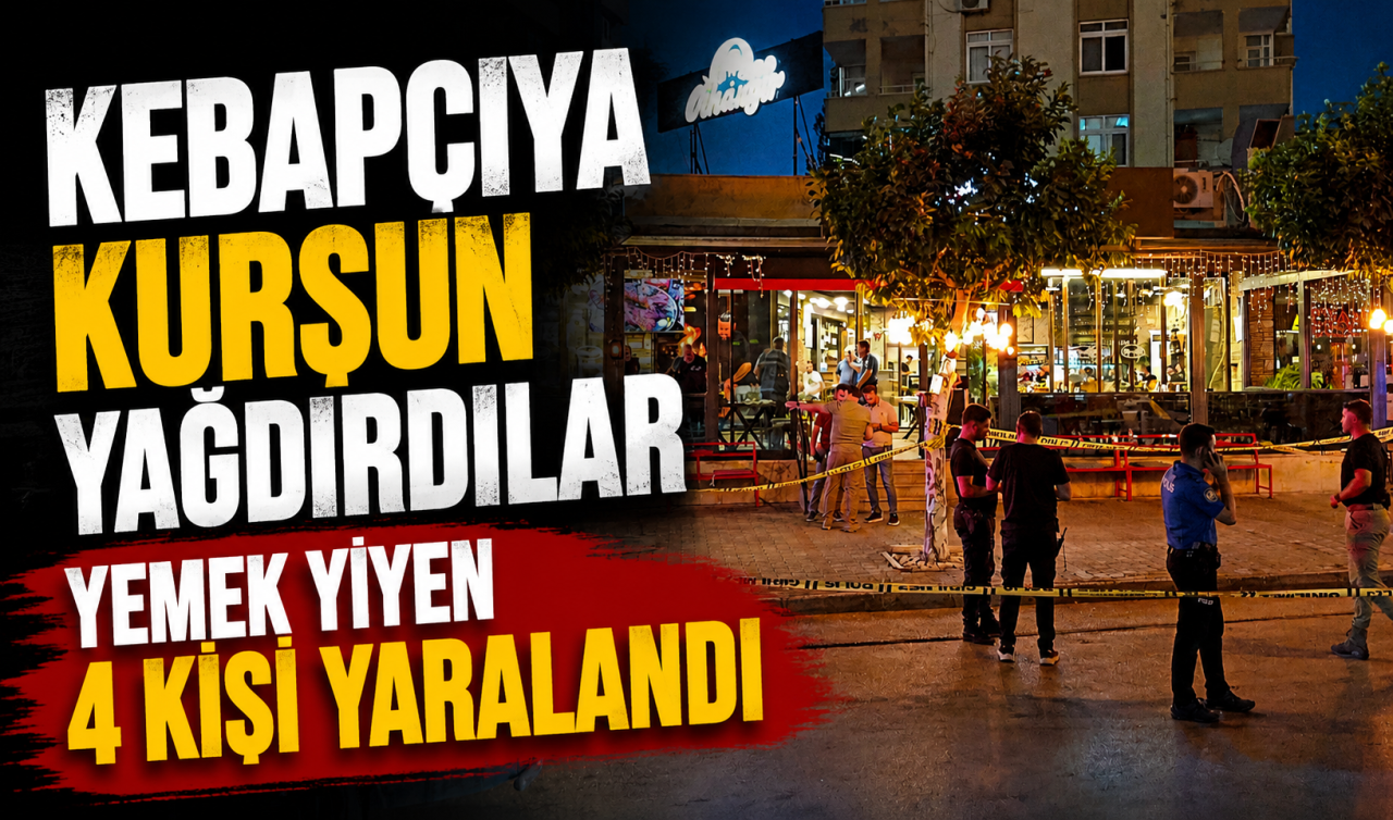 Kebapçıya kurşun yağdırdılar: Yemek yiyen 4 kişi yaralandı