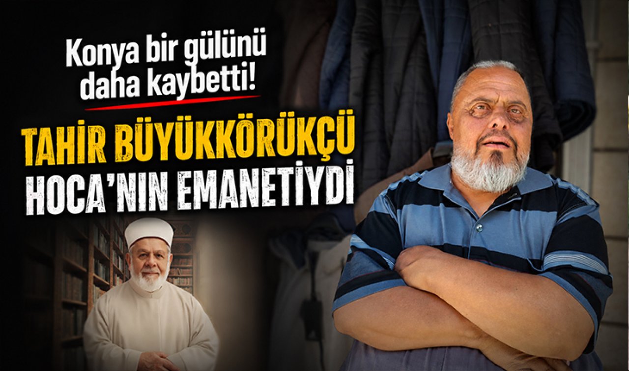 Konya bir gülünü daha kaybetti! Tahir Büyükkörükçü Hoca’nın emanetiydi