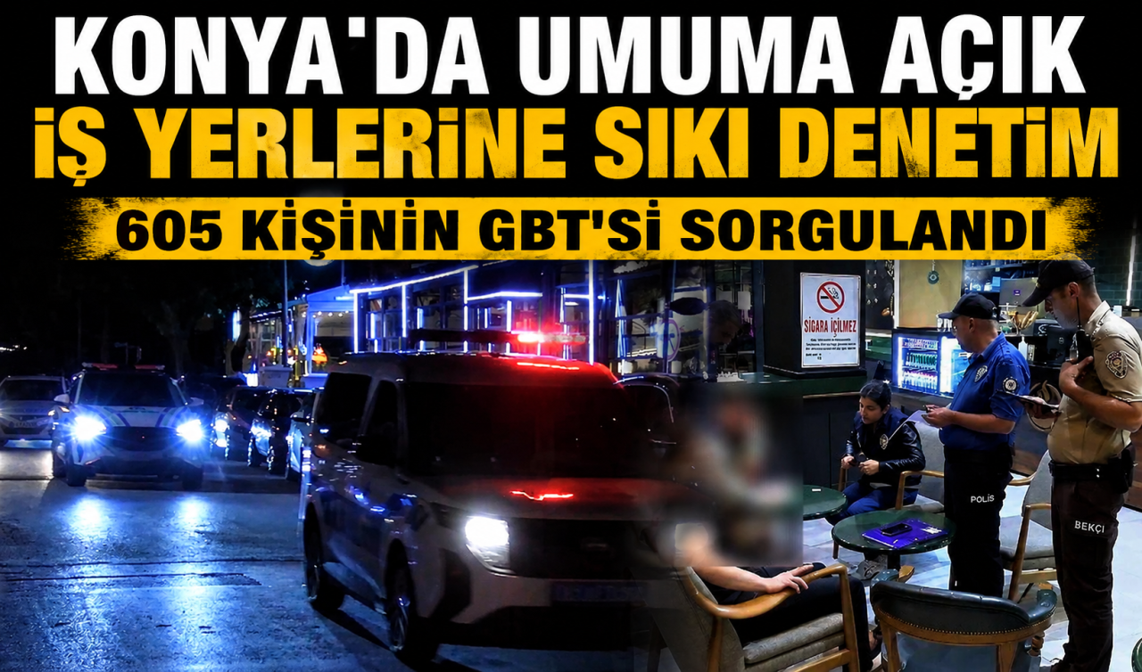 Konya’da umuma açık iş yerlerine sıkı denetim: 605 kişinin GBT’si sorgulandı