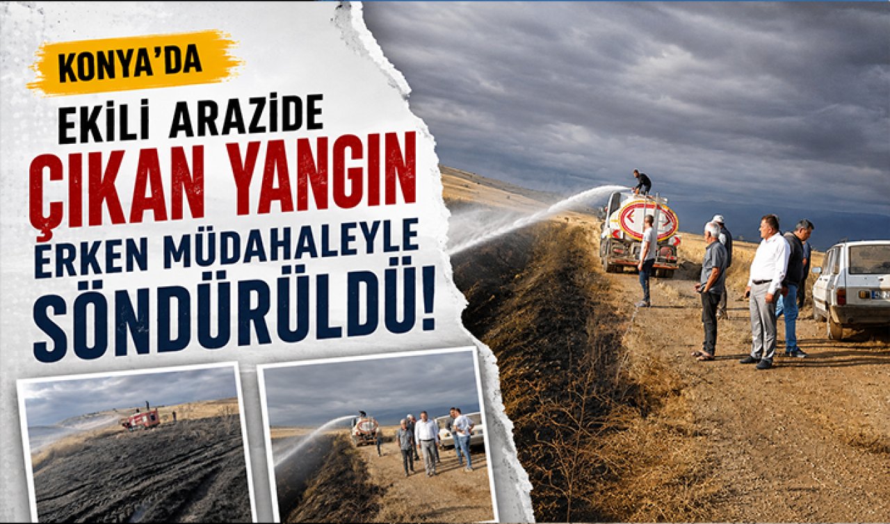 Konya’da  ekili arazide çıkan yangın erken müdahaleyle söndürüldü!