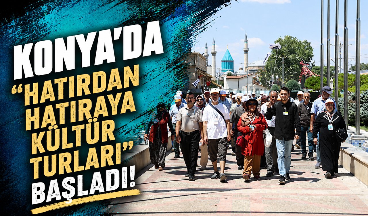 Konya’da “Hatırdan Hatıraya Kültür Turları’’ başladı!