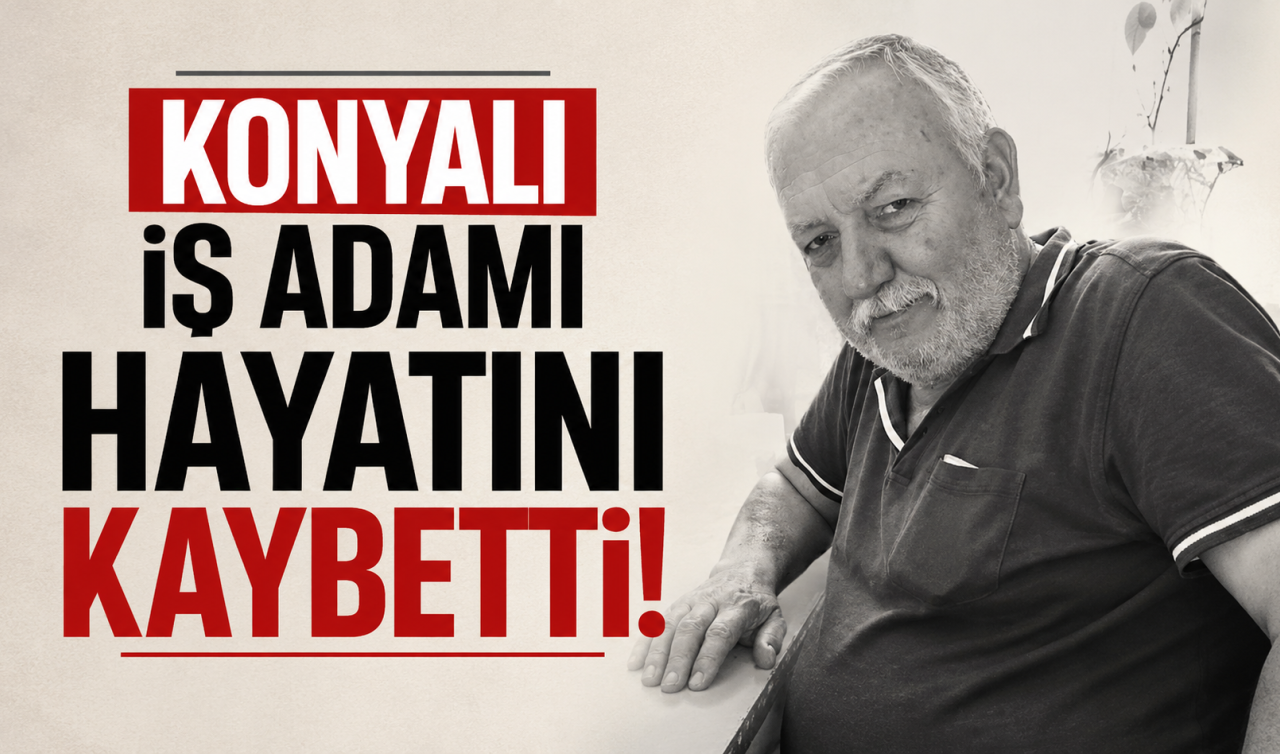 Konyalı iş adamı hayatını kaybetti!