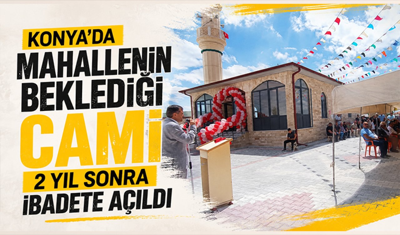 Konya’da mahallenin beklediği cami 2 yıl sonra ibadete açıldı! 