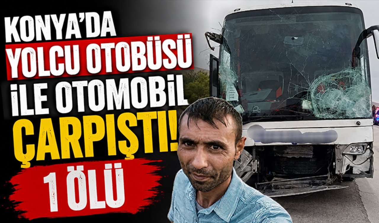 Konya’da yolcu otobüsü ile otomobil çarpıştı: 1 Ölü