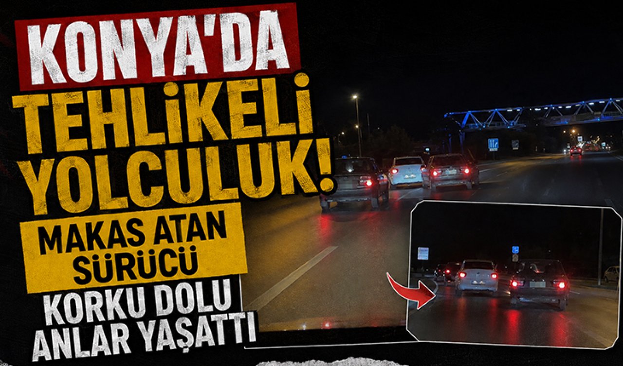 Konya’da tehlikeli yolculuk! Makas atan sürücü korku dolu anlar yaşattı