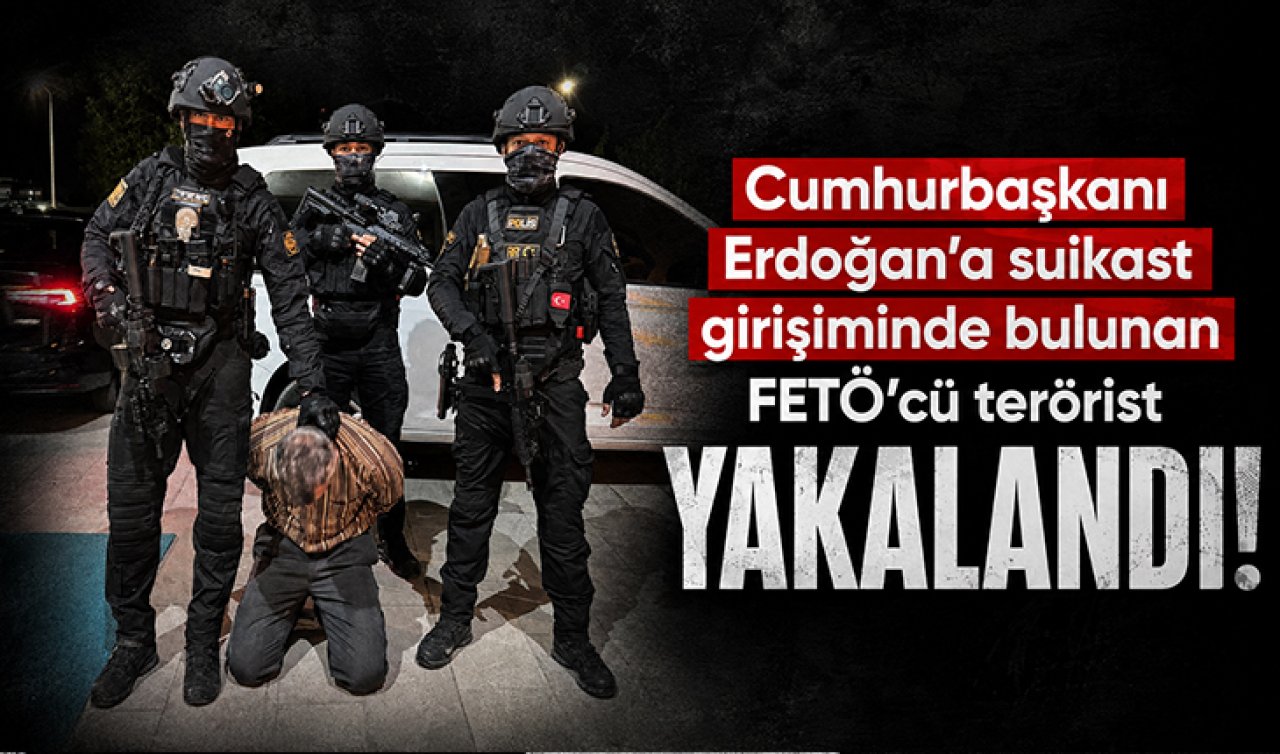 Cumhurbaşkanı Erdoğan’a suikast girişiminde bulunan FETÖ’cü terörist yakalandı!