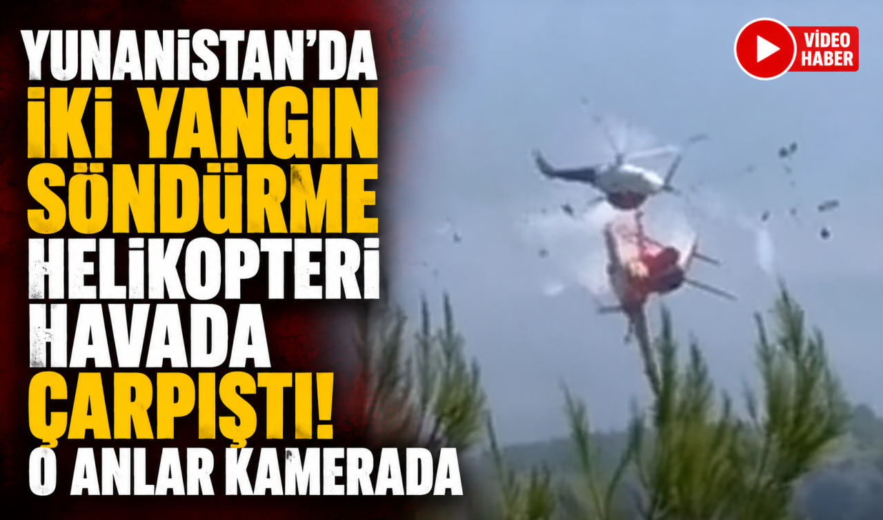 Yunanistan’da iki yangın söndürme helikopteri havada çarpıştı
