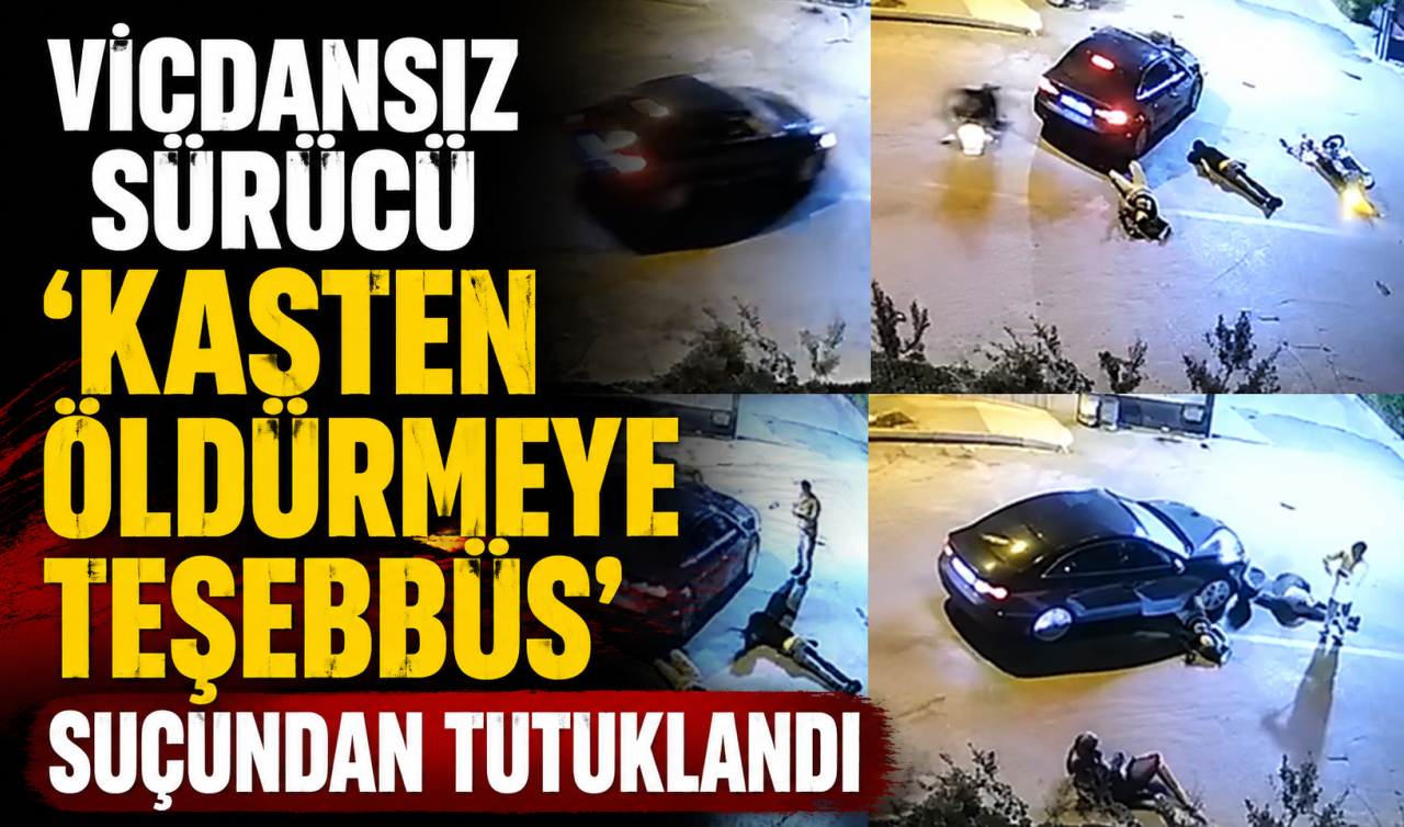 Vicdansız sürücü “kasten öldürmeye teşebbüs’’ suçundan tutuklandı