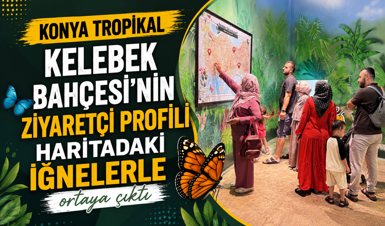 Konya Tropikal Kelebek Bahçesi’nin ziyaretçi profili haritadaki iğnelerle ortaya çıktı
