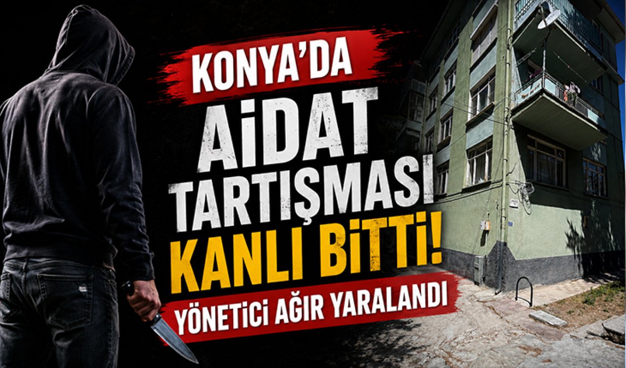 Konya’da aidat tartışması kanlı bitti! Yönetici ağır yaralandı
