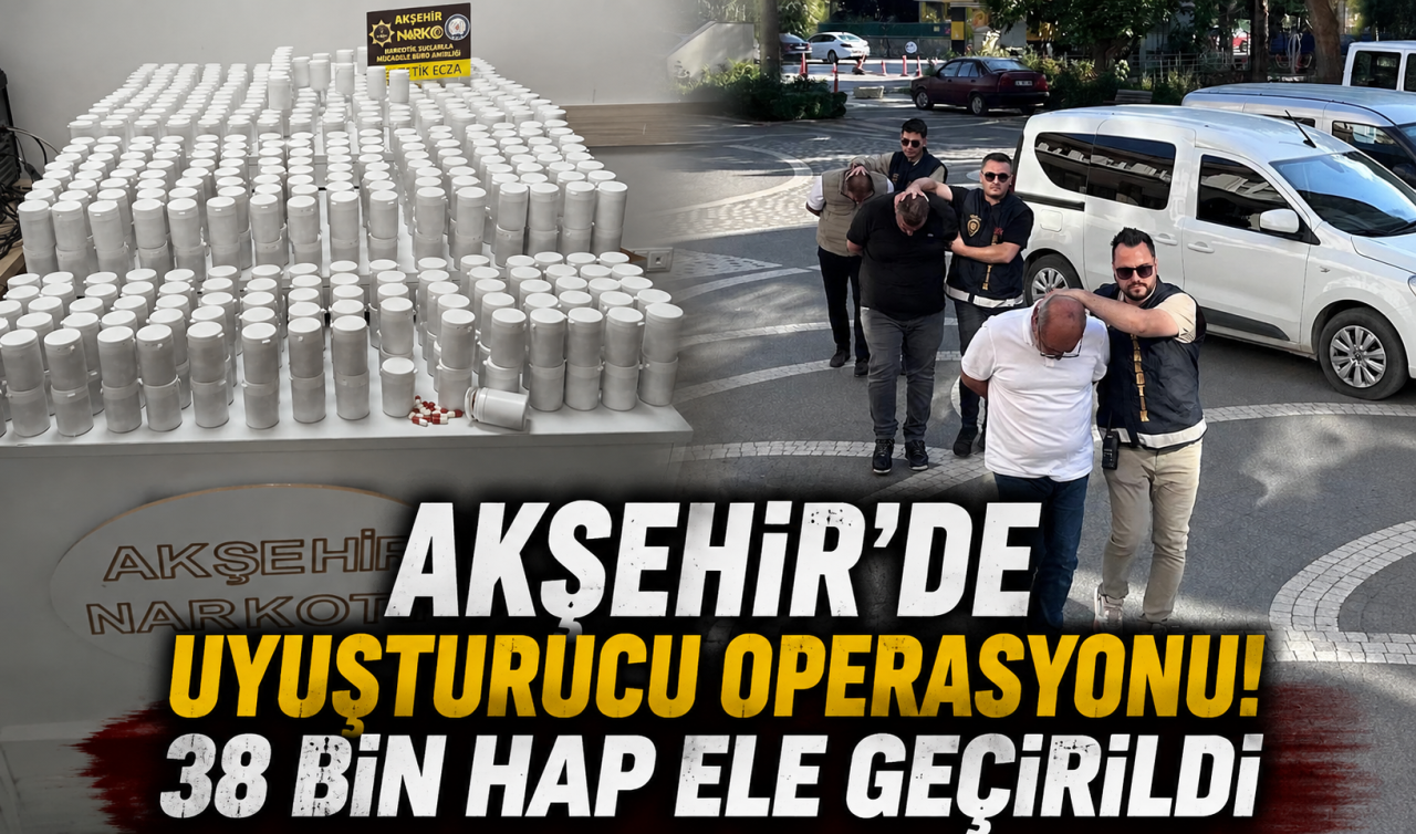 Akşehir’de uyuşturucu operasyonu: 38 bin hap ele geçirildi