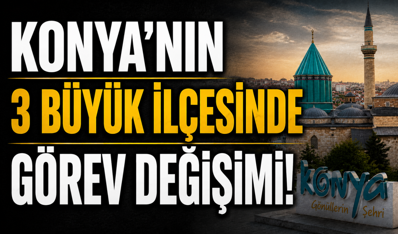 Konya’nın 3 büyük ilçesinde görev değişimi!