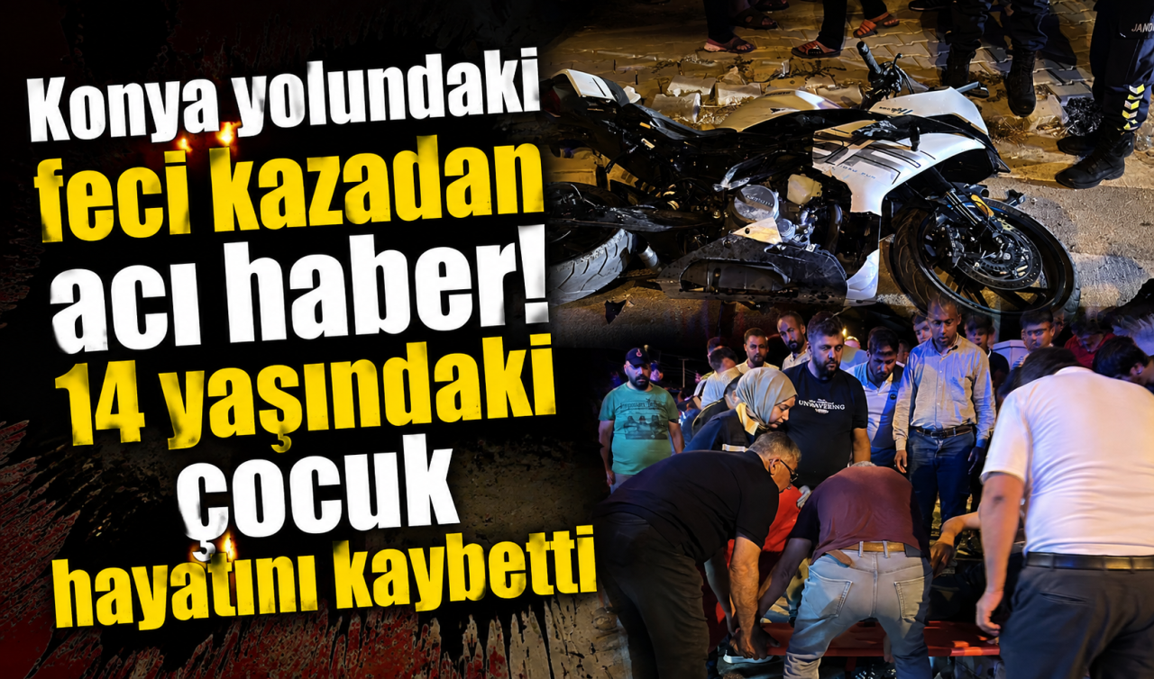Konya yolundaki feci kazadan acı haber! 14 yaşındaki çocuk hayatını kaybetti 