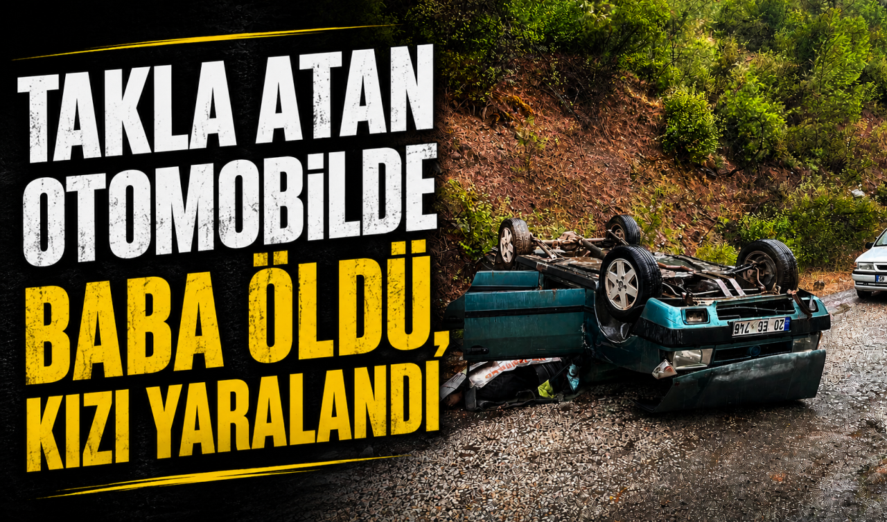 Takla atan otomobilde baba öldü kızı yaralandı