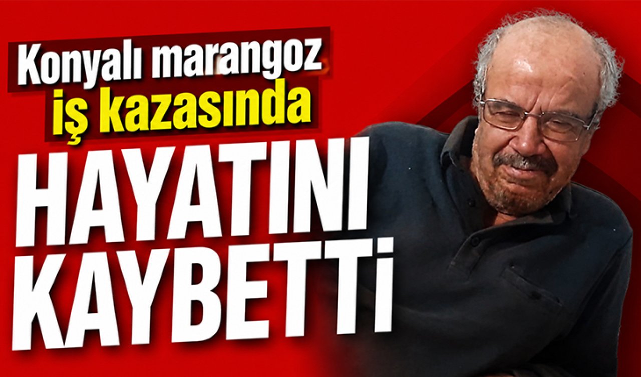 Konyalı marangoz iş kazasında hayatını kaybetti