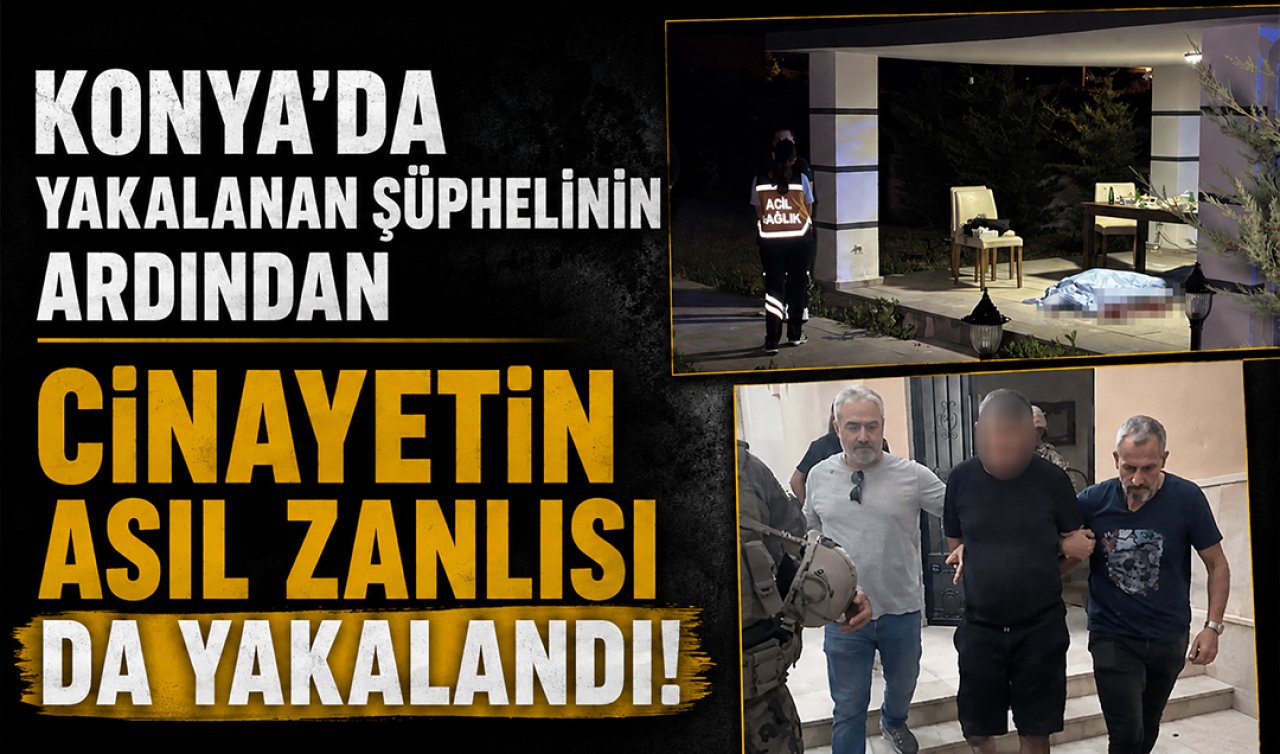 Konya’da yakalanan şüphelinin ardından cinayetin asıl zanlısı da yakalandı