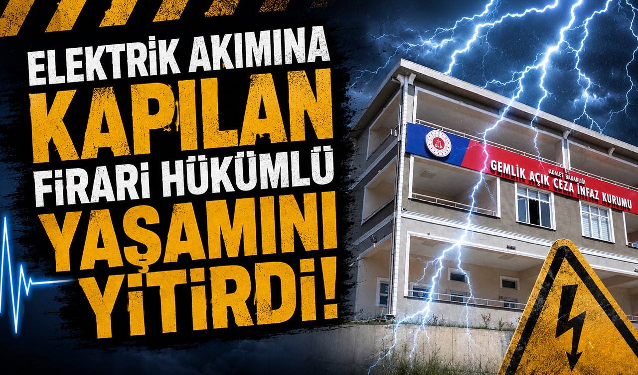 Elektrik akımına kapılan firari hükümlü yaşamını yitirdi