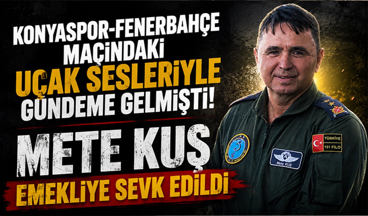 Konyaspor-Fenerbahçe maçındaki uçak sesleriyle gündeme gelmişti! Mete Kuş emekliye sevk edildi