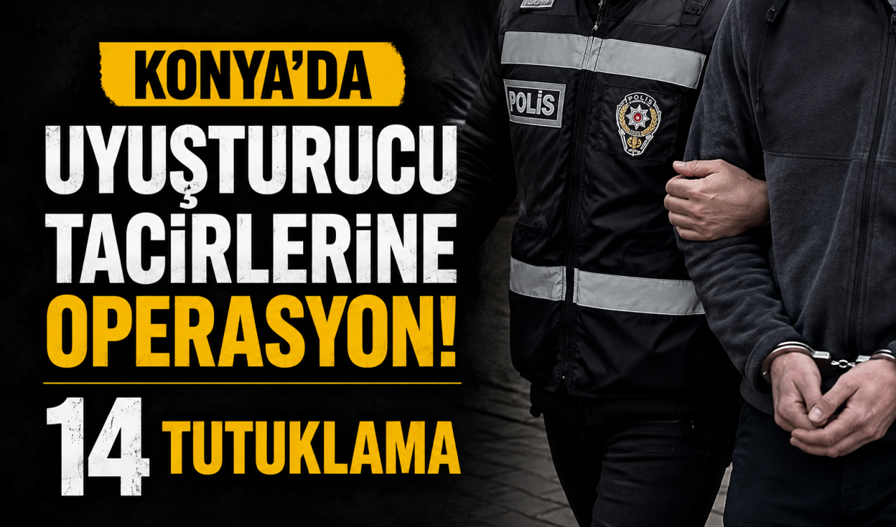 Konya’da uyuşturucu tacirlerine operasyon! 14 tutuklama