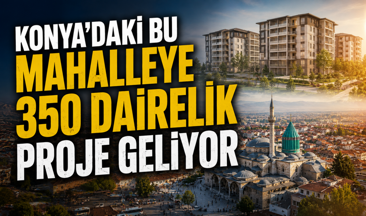 Başkan duyurdu! Konya’daki bu mahalleye 350 dairelik proje geliyor