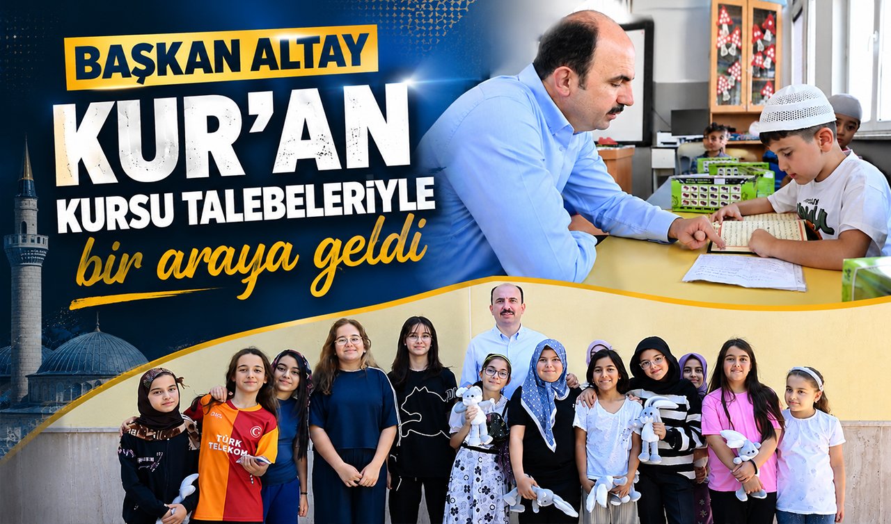 Başkan Altay Kur’an Kursu talebeleriyle bir araya geldi 
