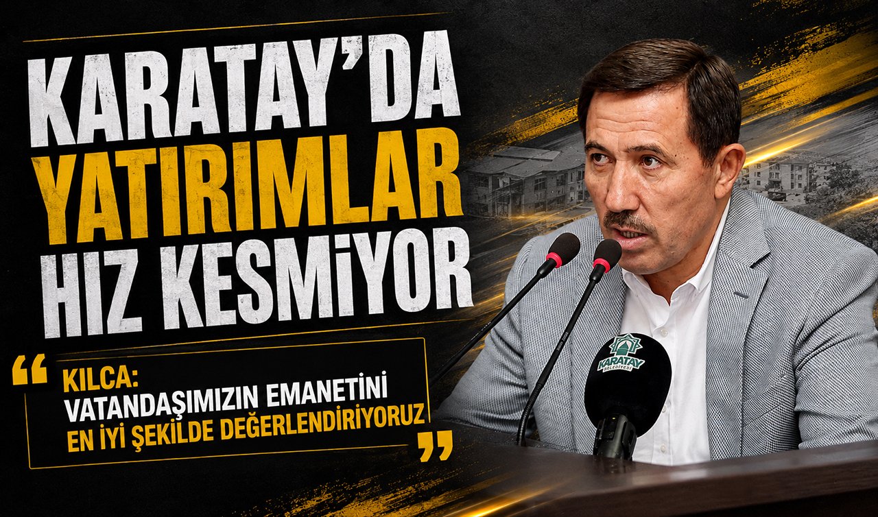 Başkan Kılca’dan Karatay’a yeni proje müjdeleri!