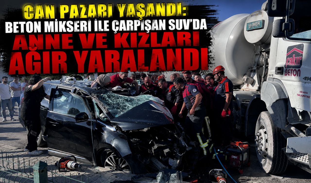 Can pazarı yaşandı: Beton mikseri ile çarpışan SUV’da anne ve kızları ağır yaralandı