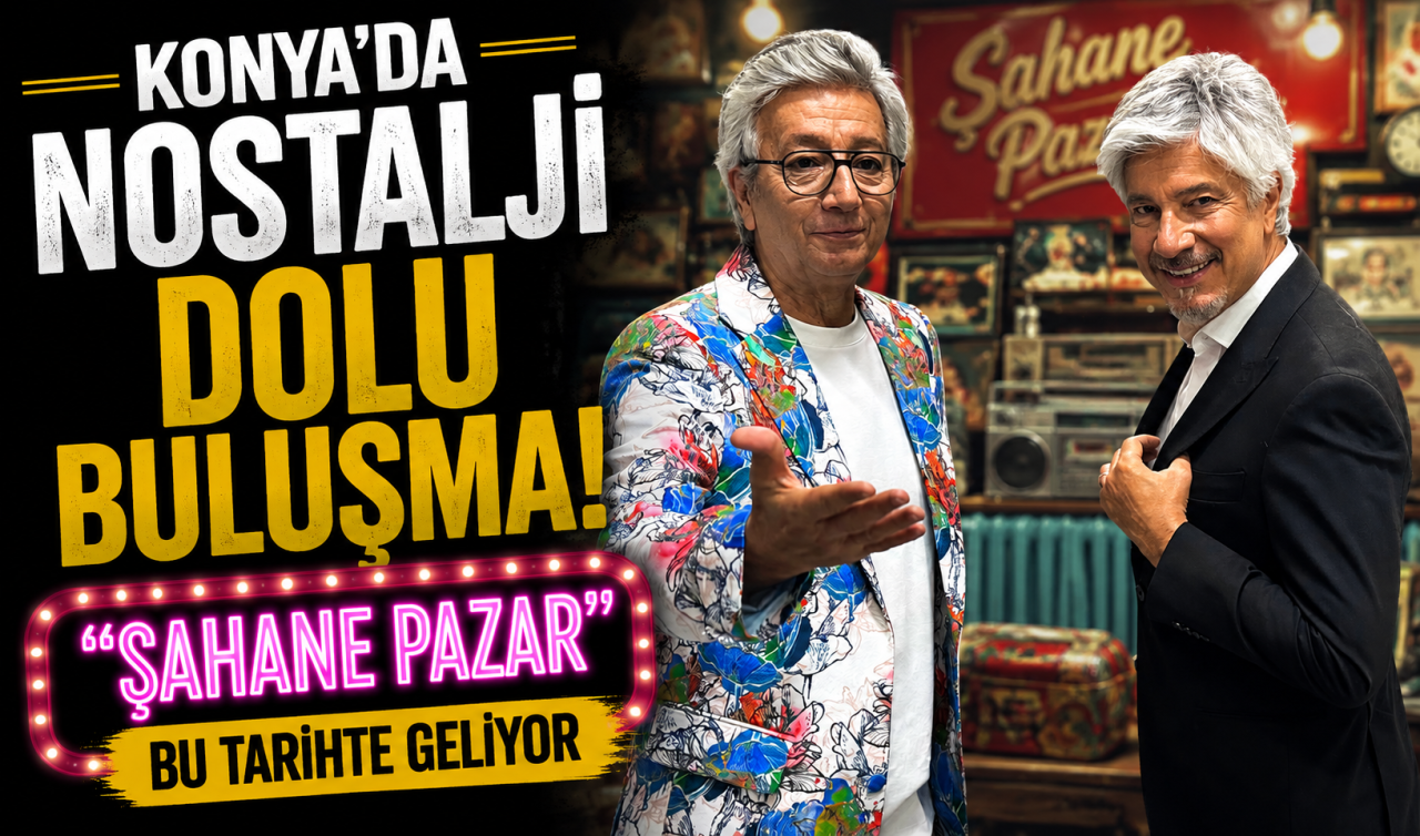 Konya’da nostalji dolu buluşma! “Şahane Pazar’’ bu tarihte geliyor