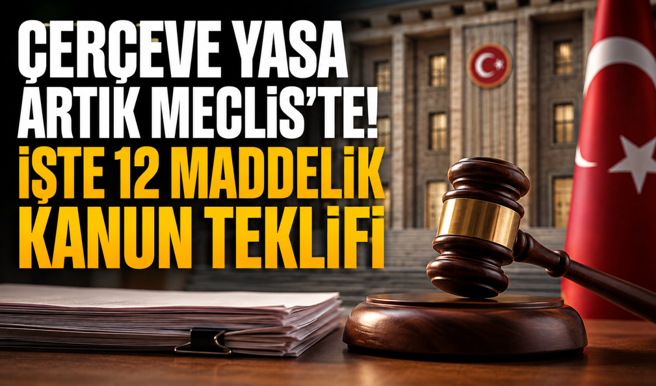 Çerçeve yasa artık Meclis’te! İşte 12 maddelik kanun teklifi