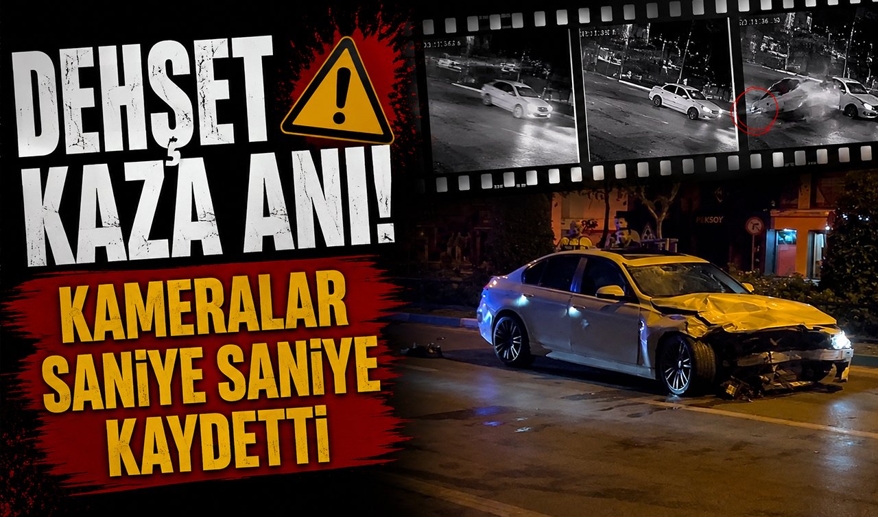 Dehşet kaza anı! Kameralar saniye saniye kaydetti