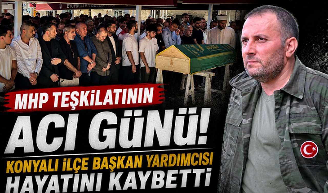 MHP teşkilatının acı günü! Konyalı ilçe başkan yardımcısı hayatını kaybetti
