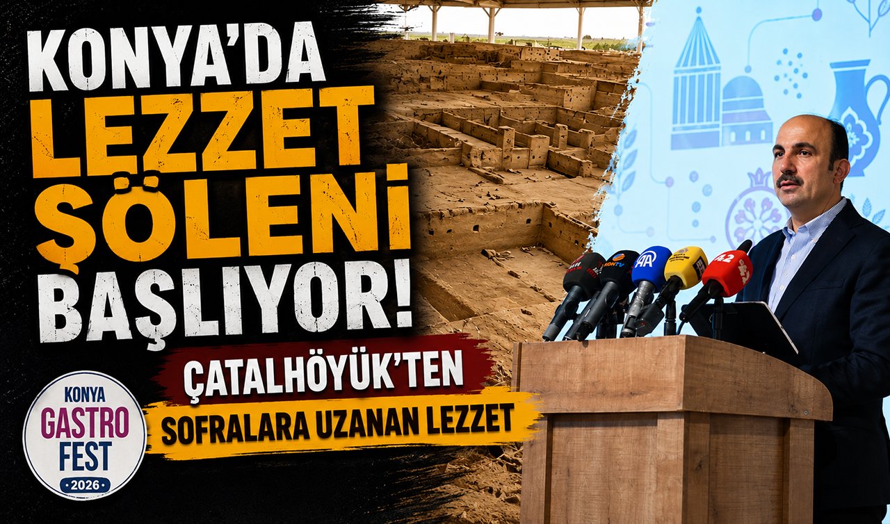Konya’da lezzet şöleni başlıyor! Çatalhöyük’ten sofralara uzanan lezzet