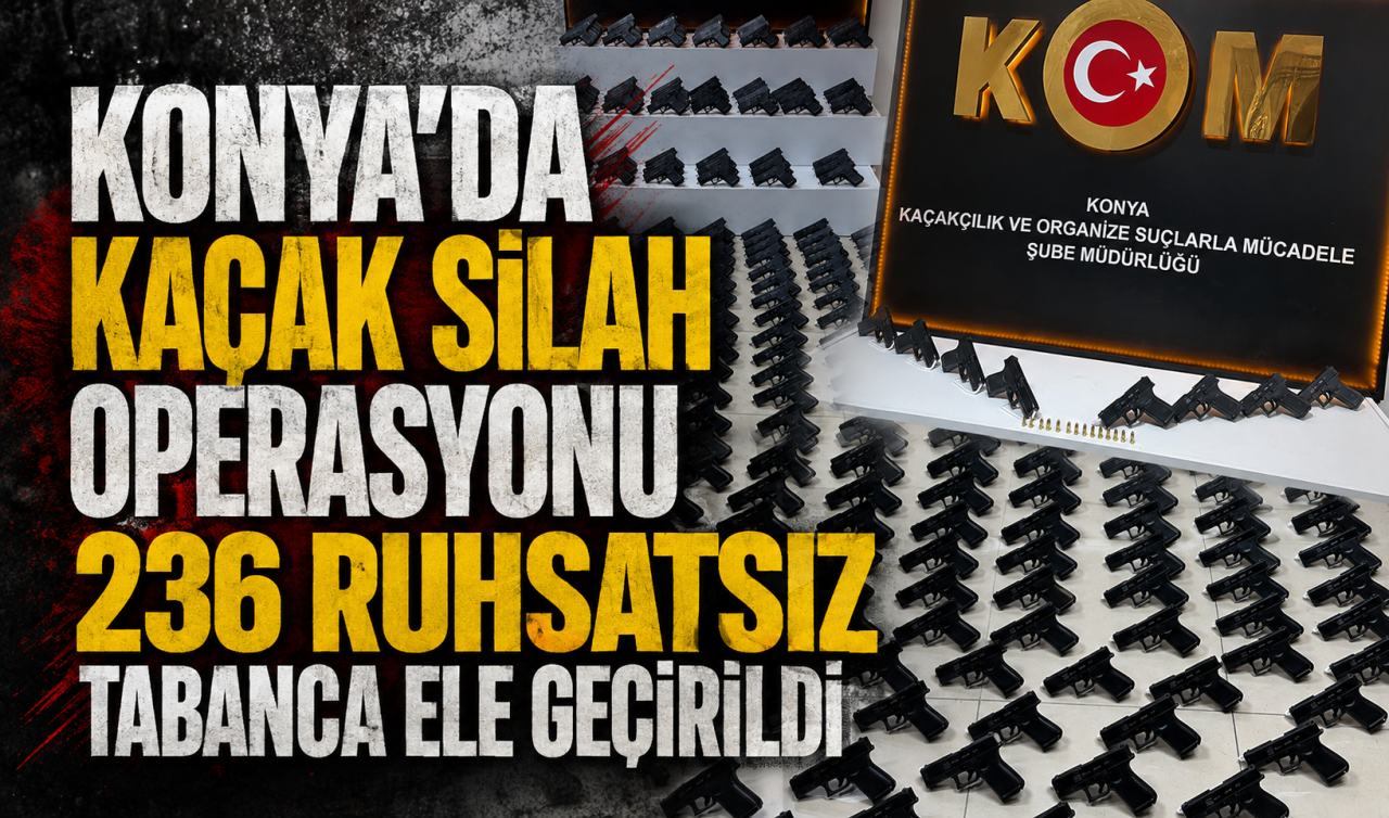 Konya’da kaçak silah operasyonu: 236 ruhsatsız tabanca ele geçirildi