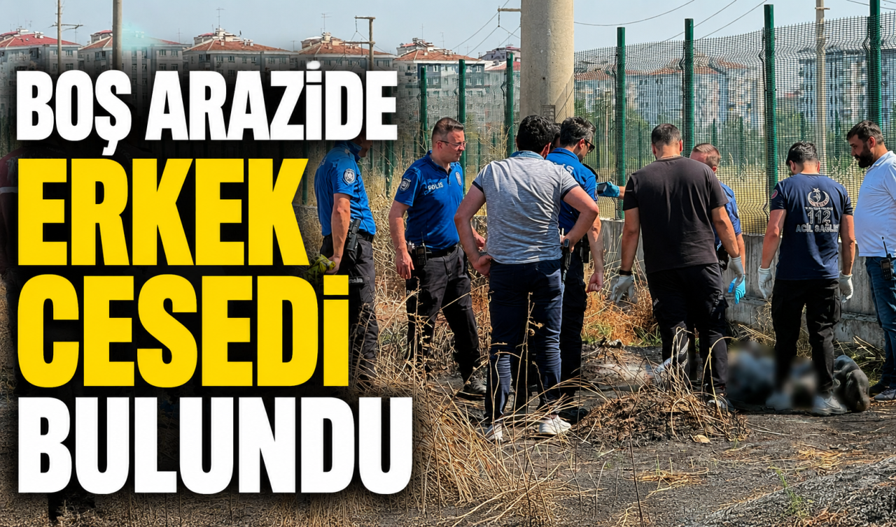 Boş arazide erkek cesedi bulundu