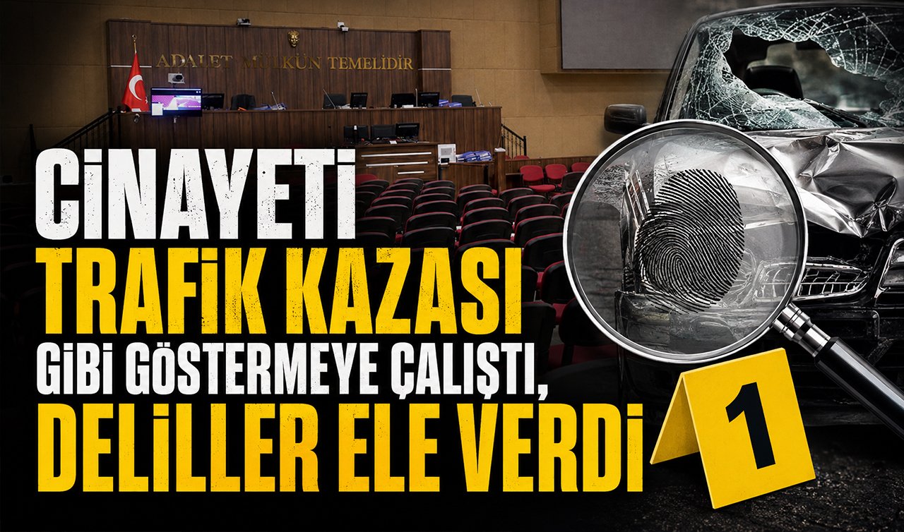 Cinayeti trafik kazası gibi göstermeye çalıştı, deliller ele verdi