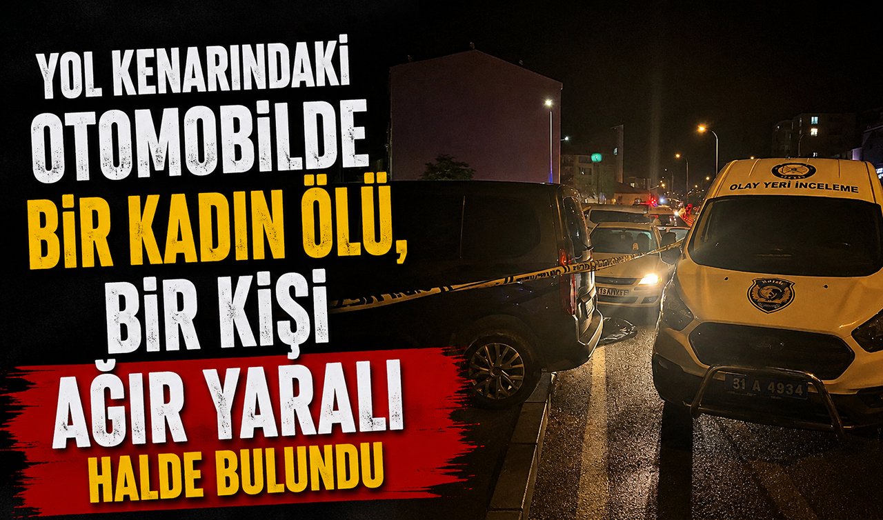 Yol kenarındaki otomobilde bir kadın ölü, bir kişi ağır yaralı halde bulundu