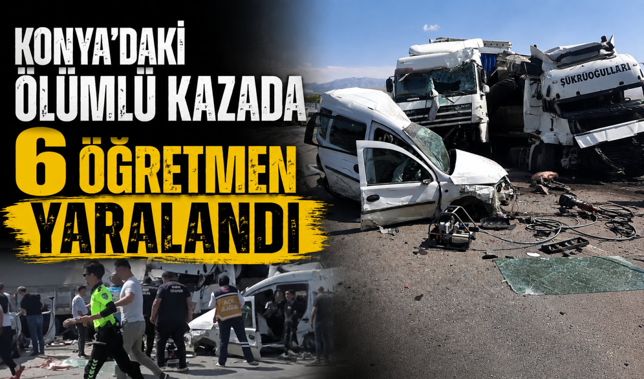 Konya’daki ölümlü kazada 6 öğretmen yaralandı!