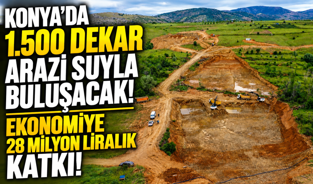 Konya’da 1.500 dekar arazi suyla buluşacak! Ekonomiye 28 milyon liralık katkı