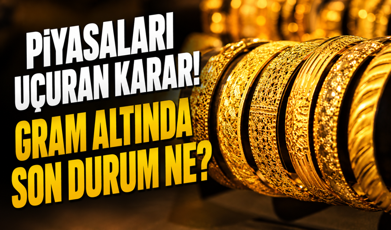 Piyasaları uçuran karar! Gram altında son durum ne? 