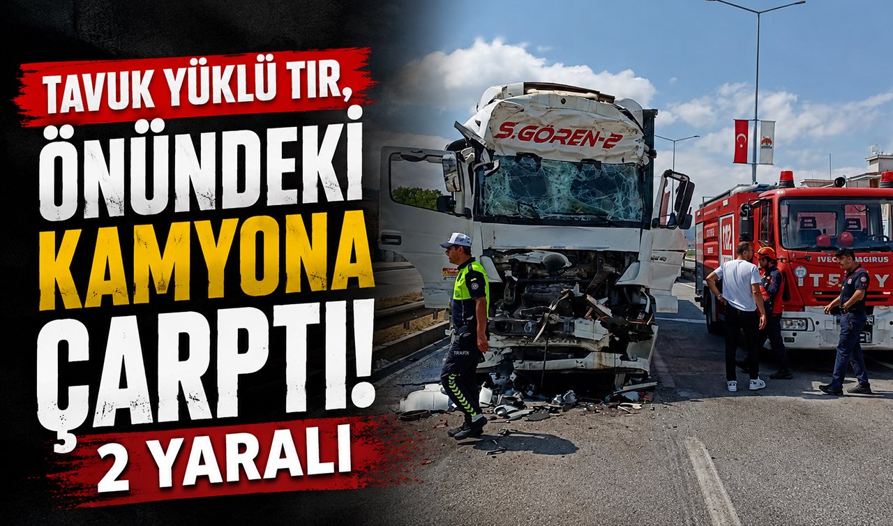 Tavuk yüklü tır önündeki kamyona çarptı: 2 yaralı