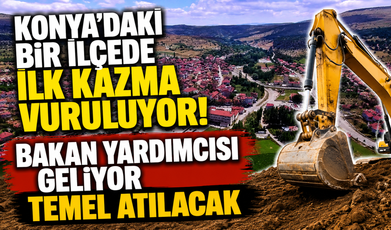 Konya’daki bir ilçede ilk kazma vuruluyor! Bakan yardımcısı geliyor 